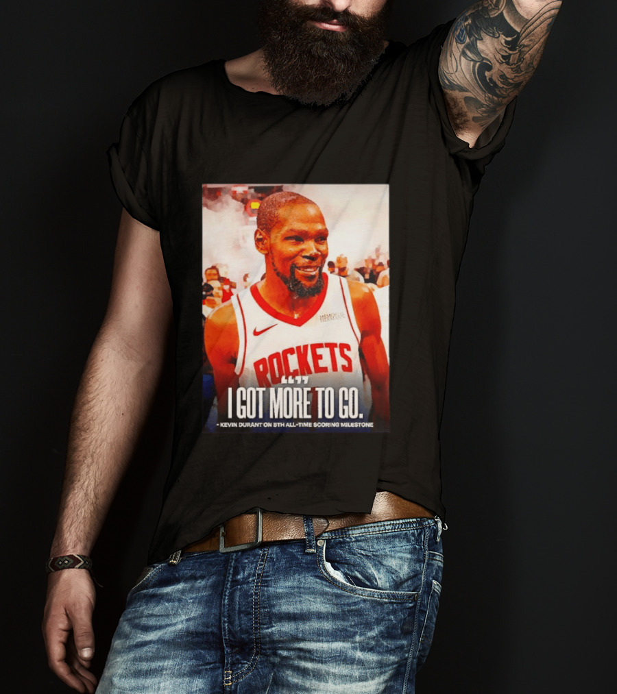 Houston Rockets I Got More To Go Kevin Durant 5th All Time Scoring Milestone T-Shirt