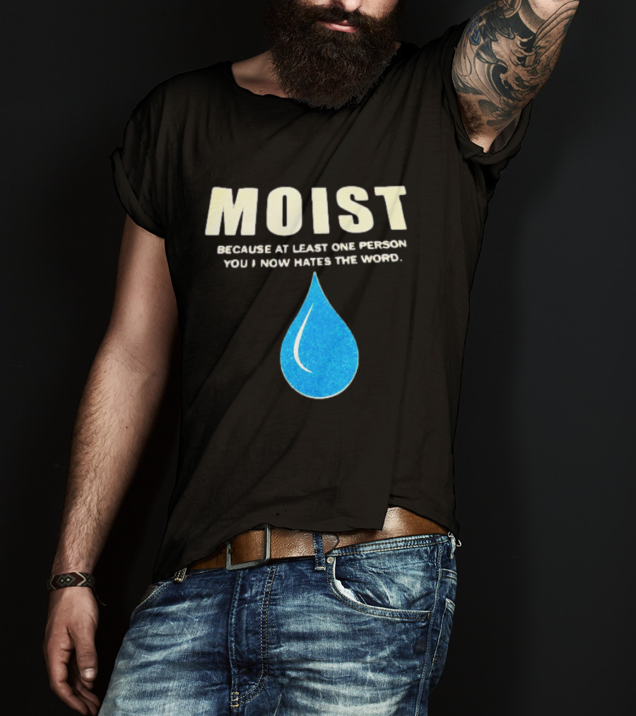 Moist Because At Least One Person You Know Hates The Word Blue Water Droplet T-Shirt