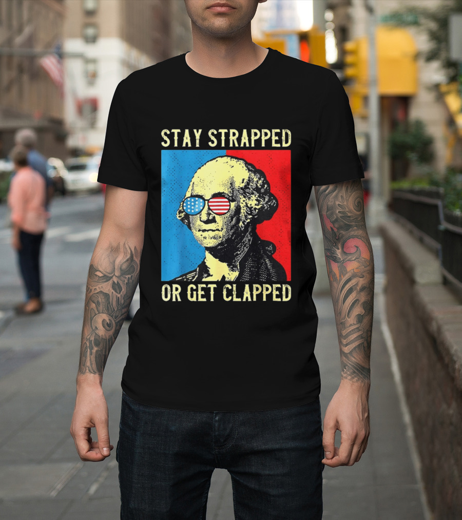 George Washington Stay Strapped Or Get Clapped Sunglasses American Flag T-Shirt