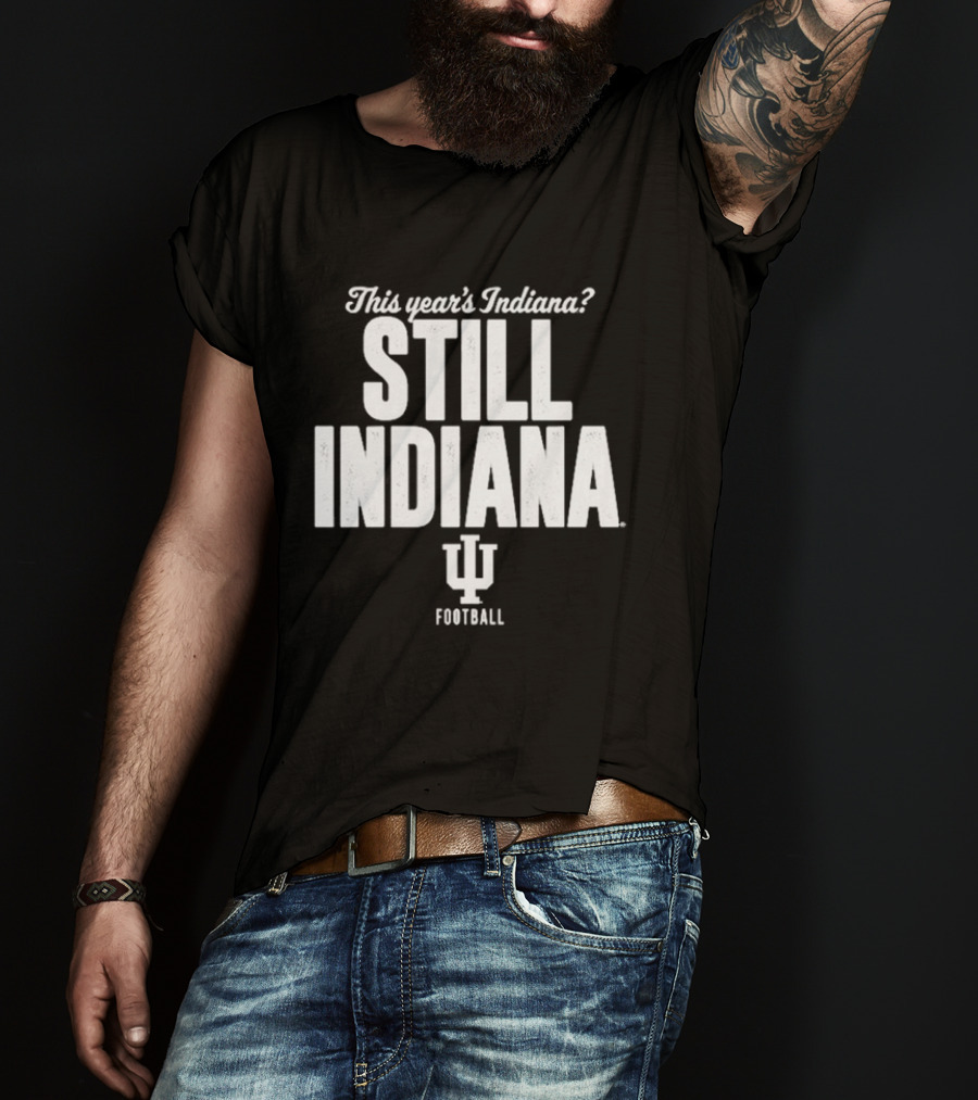 This Year's Indiana Still Indiana IU Football T-Shirt