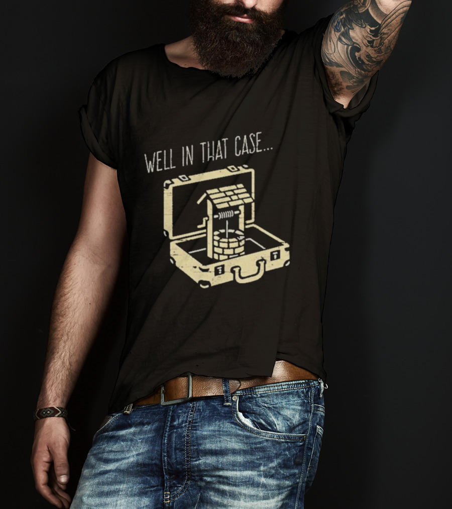 Well In That Case Well In Suitcase Retro Humor T-Shirt