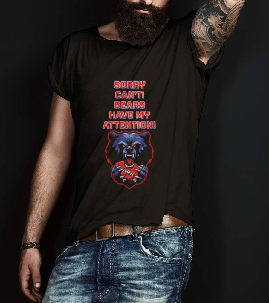Sorry Can't Bears Have My Attention Football Fan T-Shirt