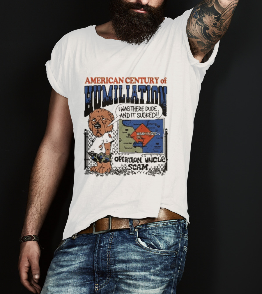 American Century Of Humiliation I Was There Dude And It Sucked Operation Uncle Scam T-Shirt
