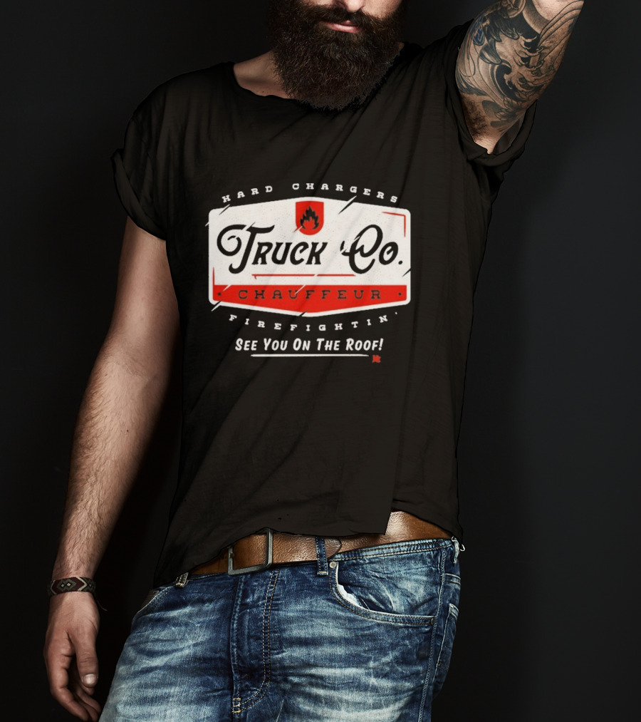 Hard Chargers Truck Co Chauffeur Firefighting See You On The Roof T-Shirt