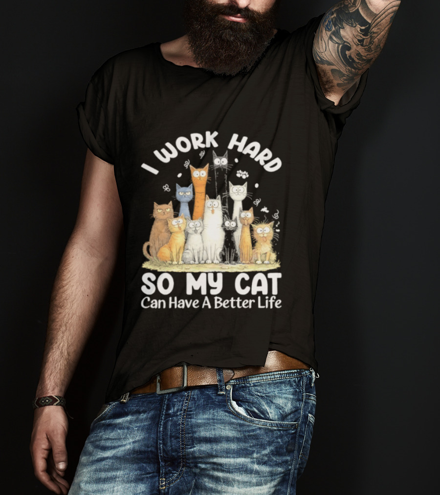 I Work Hard So My Cat Can Have A Better Life Funny Cartoon Cats T-Shirt
