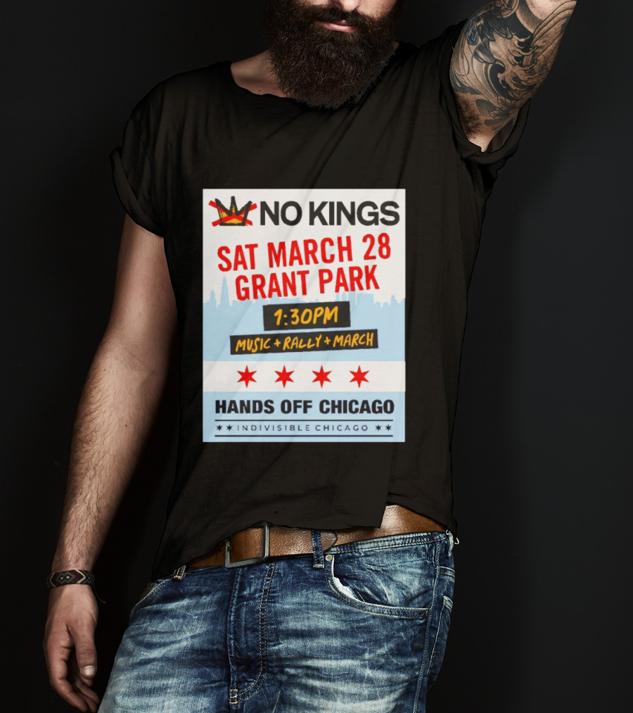 No Kings March 28 Grant Park Music Rally Hands Off Chicago Indivisible T-Shirt