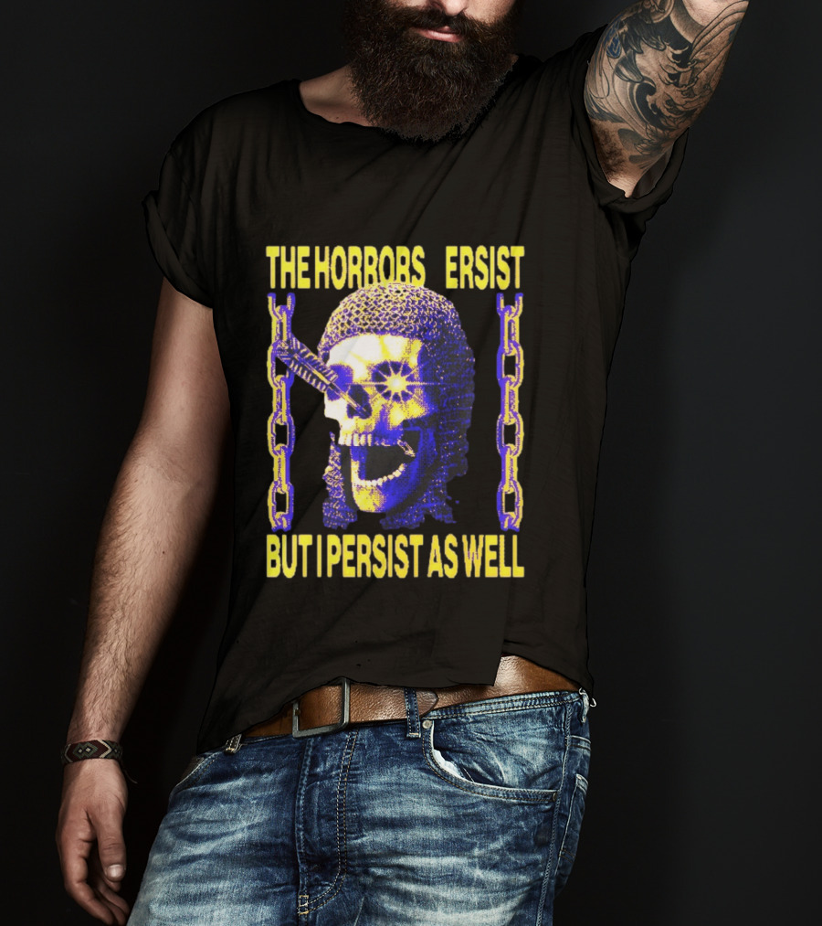 The Horrors Persist But I Persist As Well Skull Chains T-Shirt