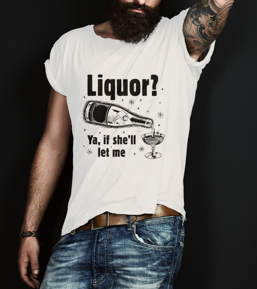 Liquor Ya If She'll Let Me Bottle Glass Star Bubbles T-Shirt