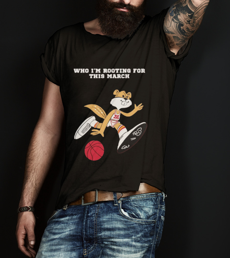 Who I'm Rooting For This March Minnesota Golden Gophers Basketball T-Shirt