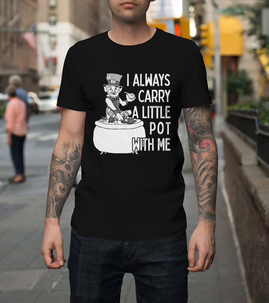 I Always Carry A Little Pot With Me St Patricks Day Leprechaun Hat T-Shirt