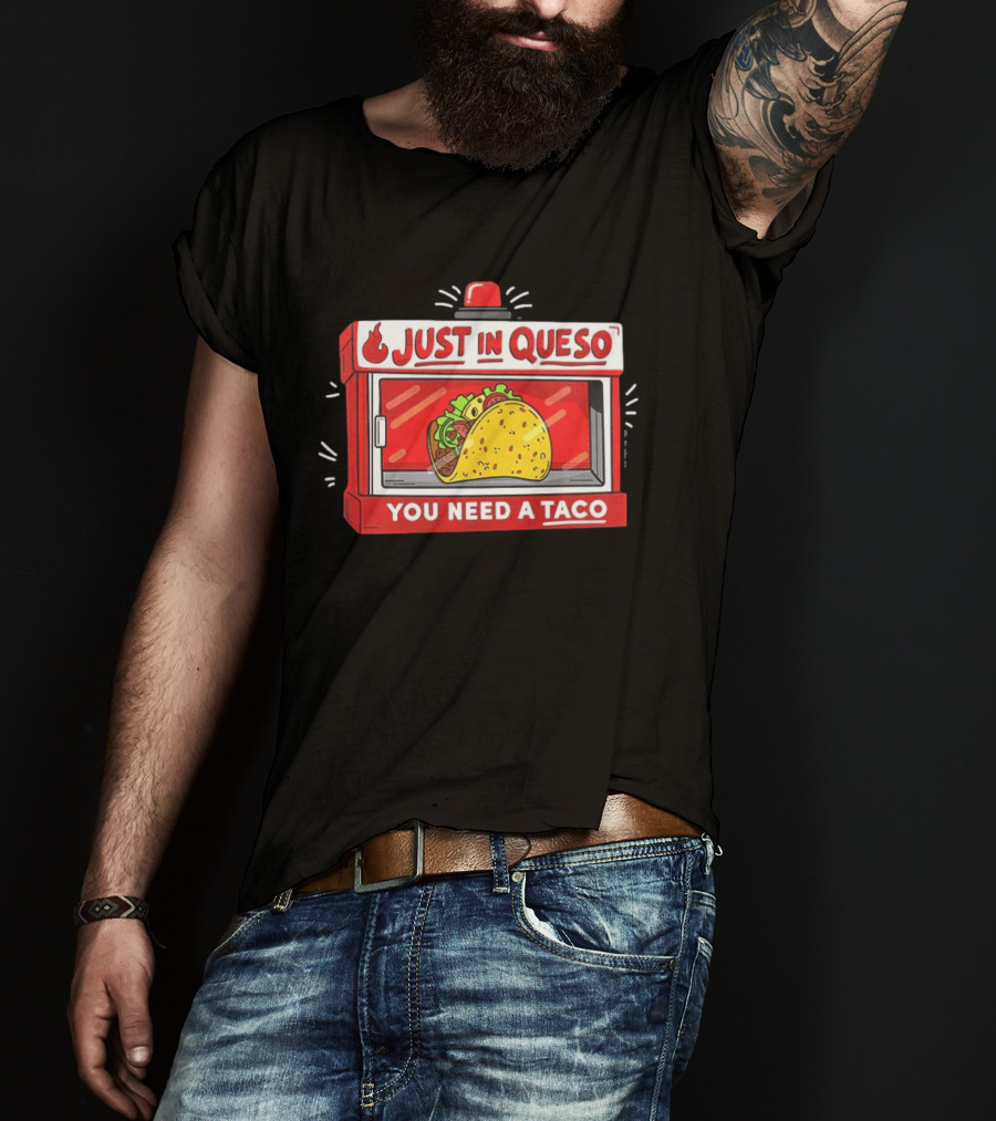 Just In Queso You Need A Taco Mexican Food Humor T-Shirt