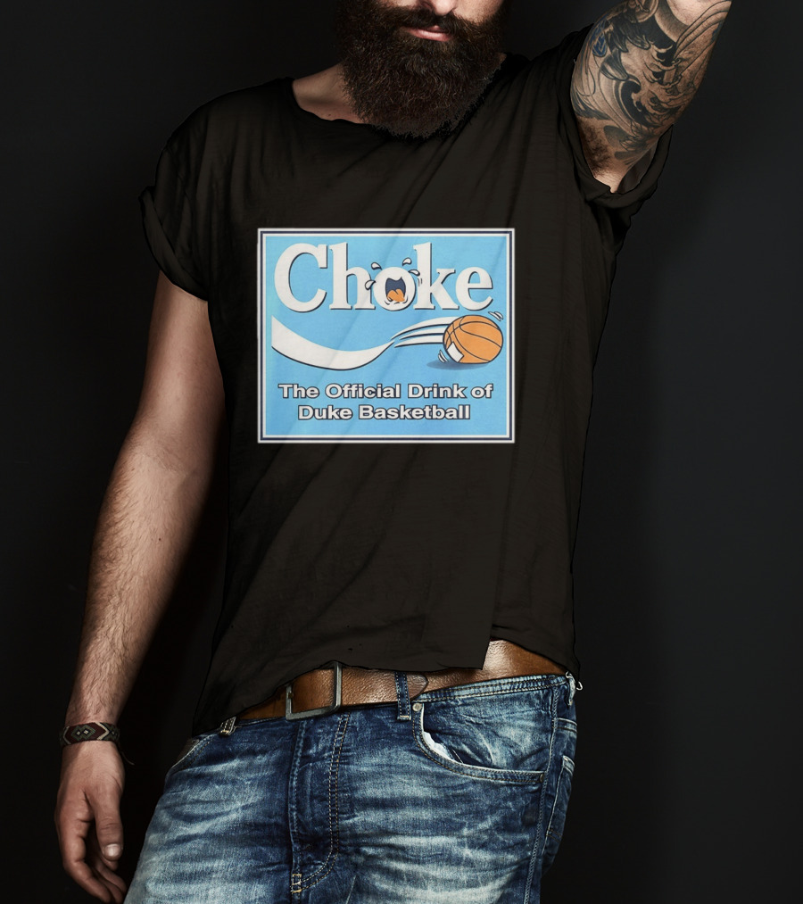 Choke The Official Drink Of Duke Blue Devils Basketball T-Shirt