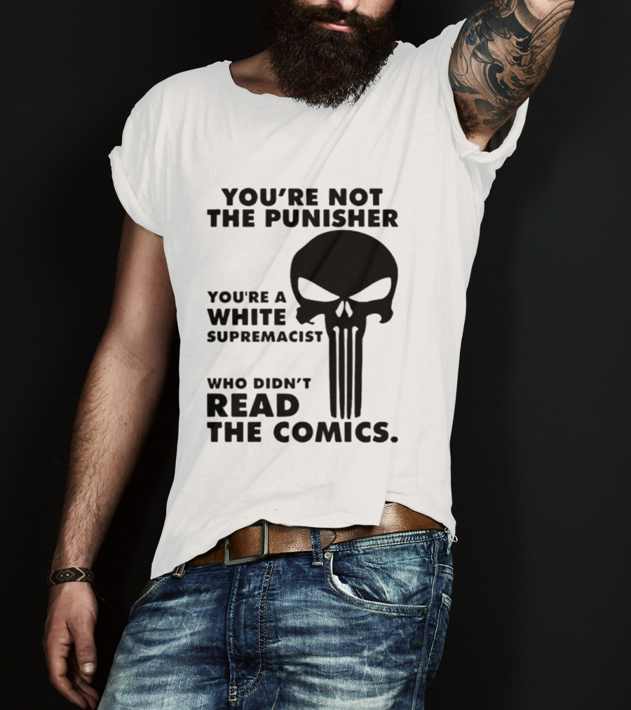 You're Not The Punisher You're A White Supremacist Who Didn't Read The Comics T-Shirt