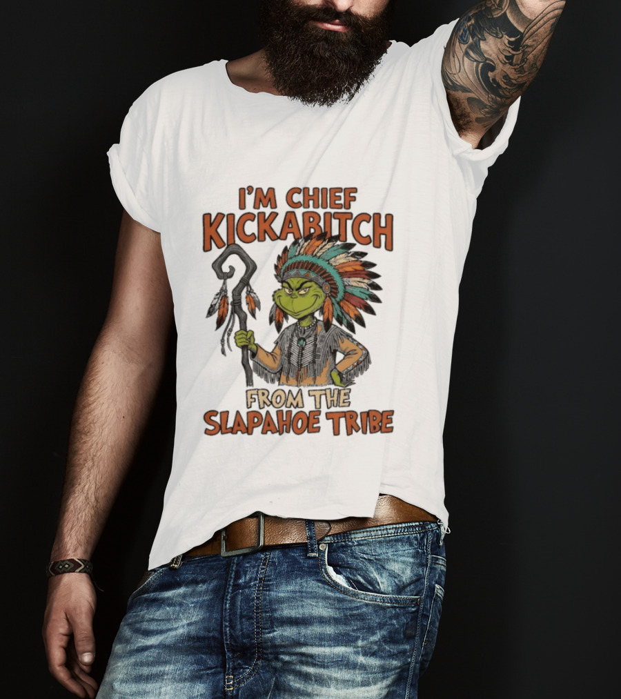 I'm Chief Kickabitch From The Slapahoe Tribe Grinch T-Shirt