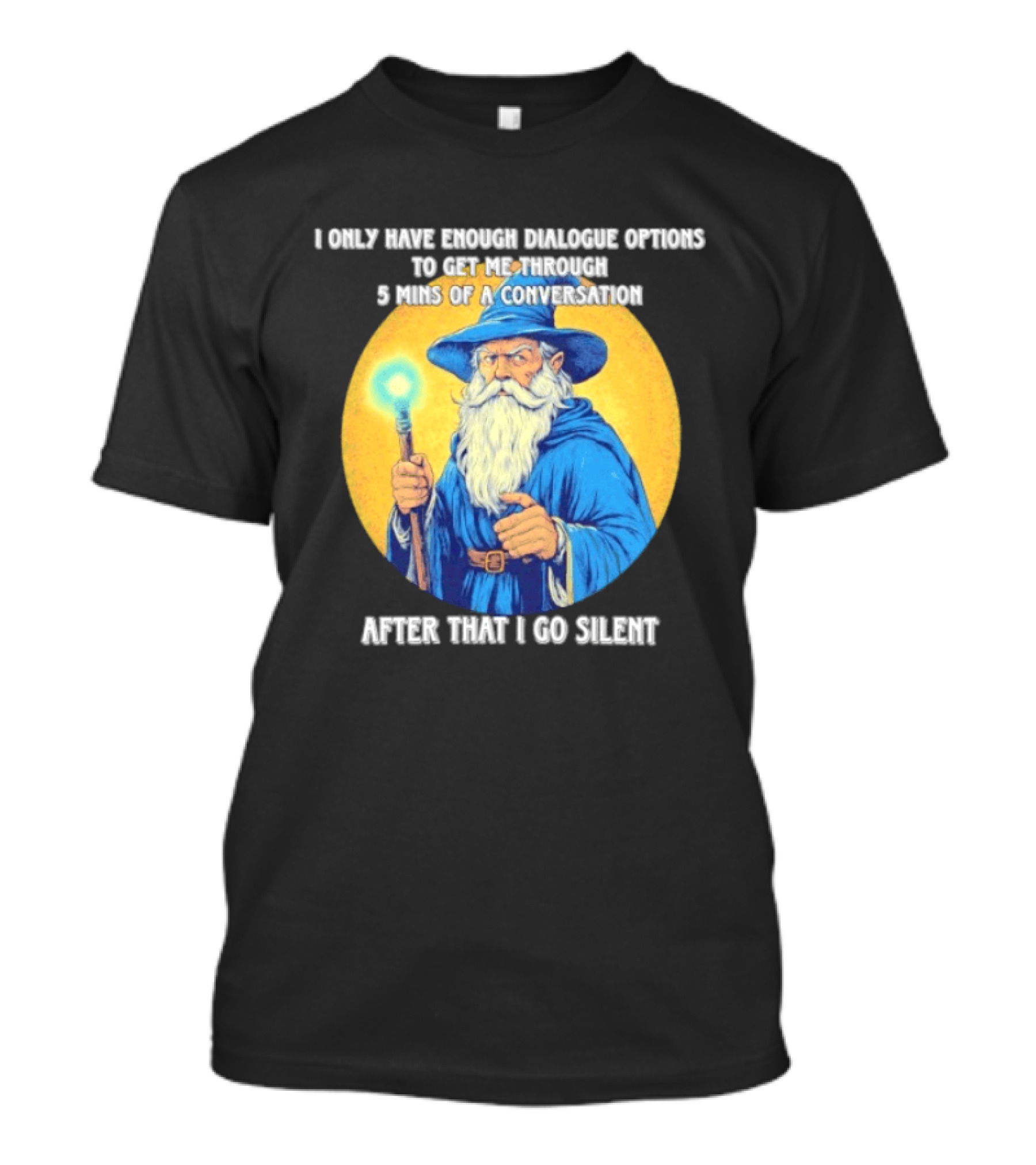 Wizard I Only Have Enough Dialogue Options To Get Me Through 5 Mins Of A Conversation After That I Go Silent T-Shirt
