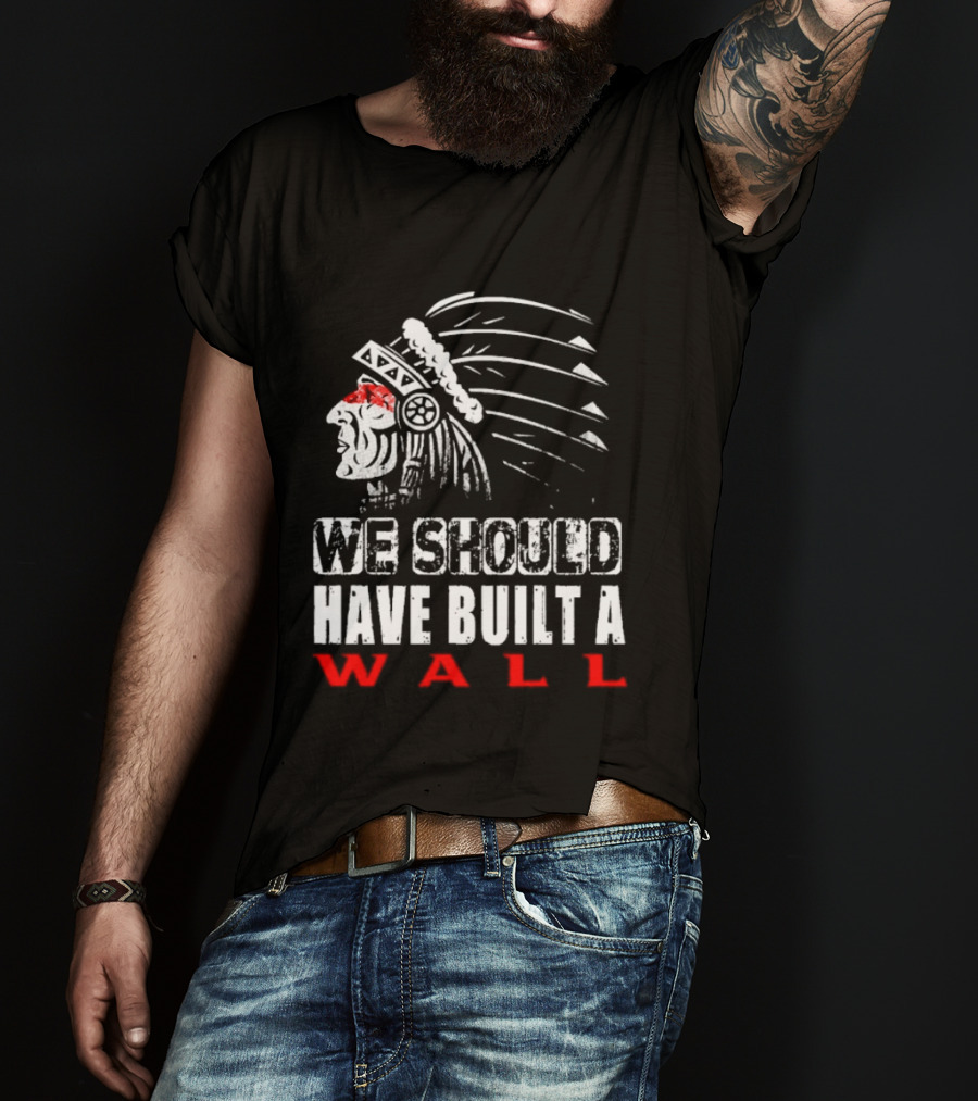 Native American Headdress We Should Have Built A Wall T-Shirt