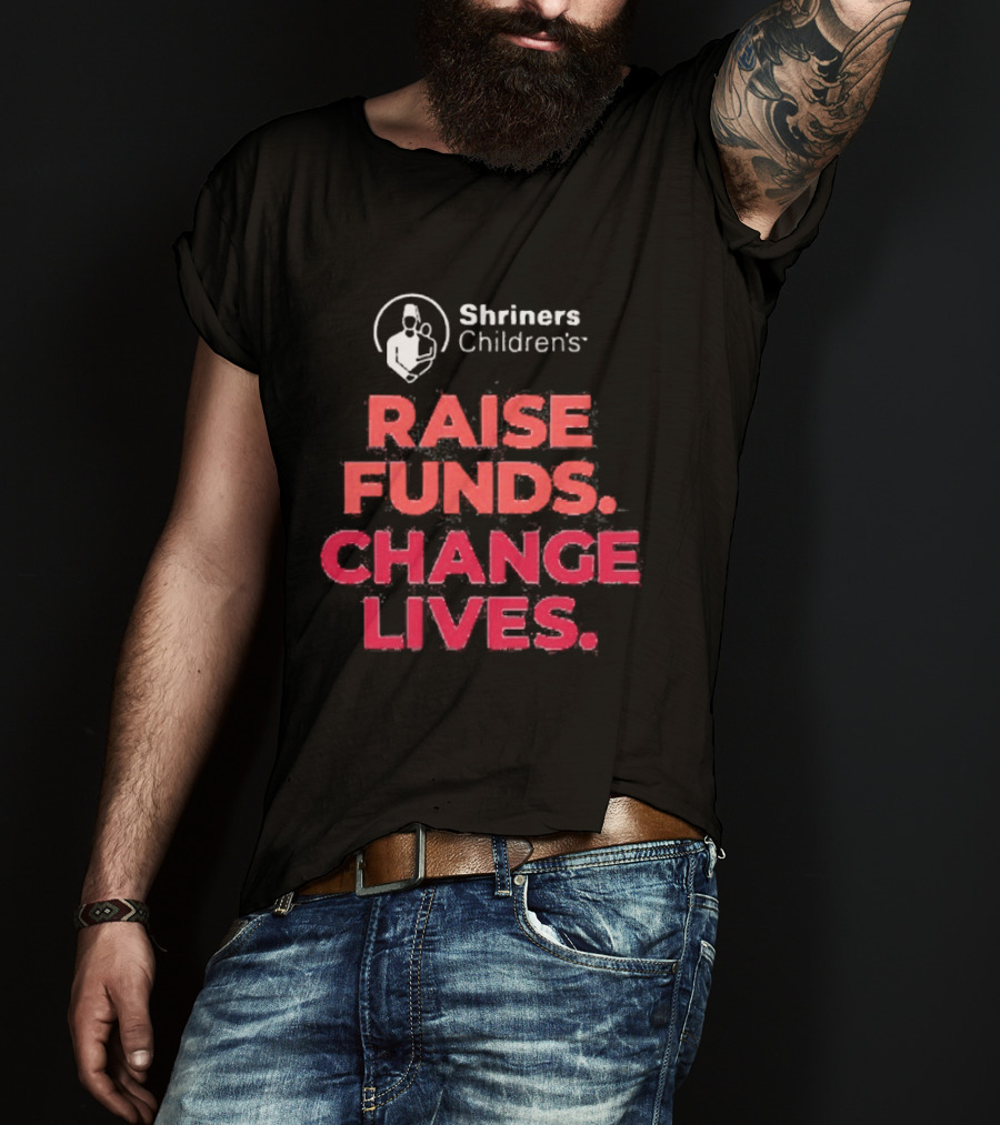 Shriners Children's Raise Funds Change Lives T-Shirt