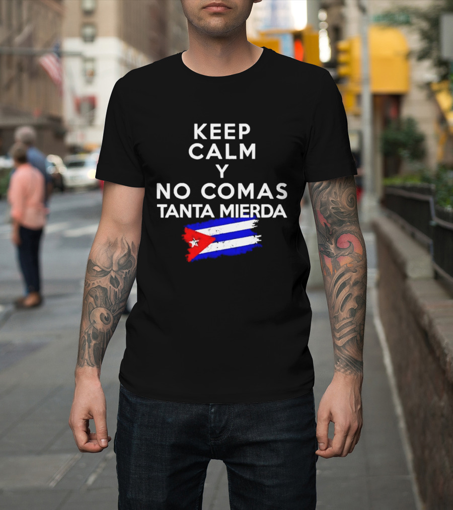Keep Calm Y No Comas Tanta Mierda Cuban Flag T-Shirt