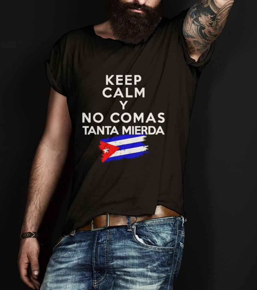 Keep Calm Y No Comas Tanta Mierda Cuban Flag T-Shirt