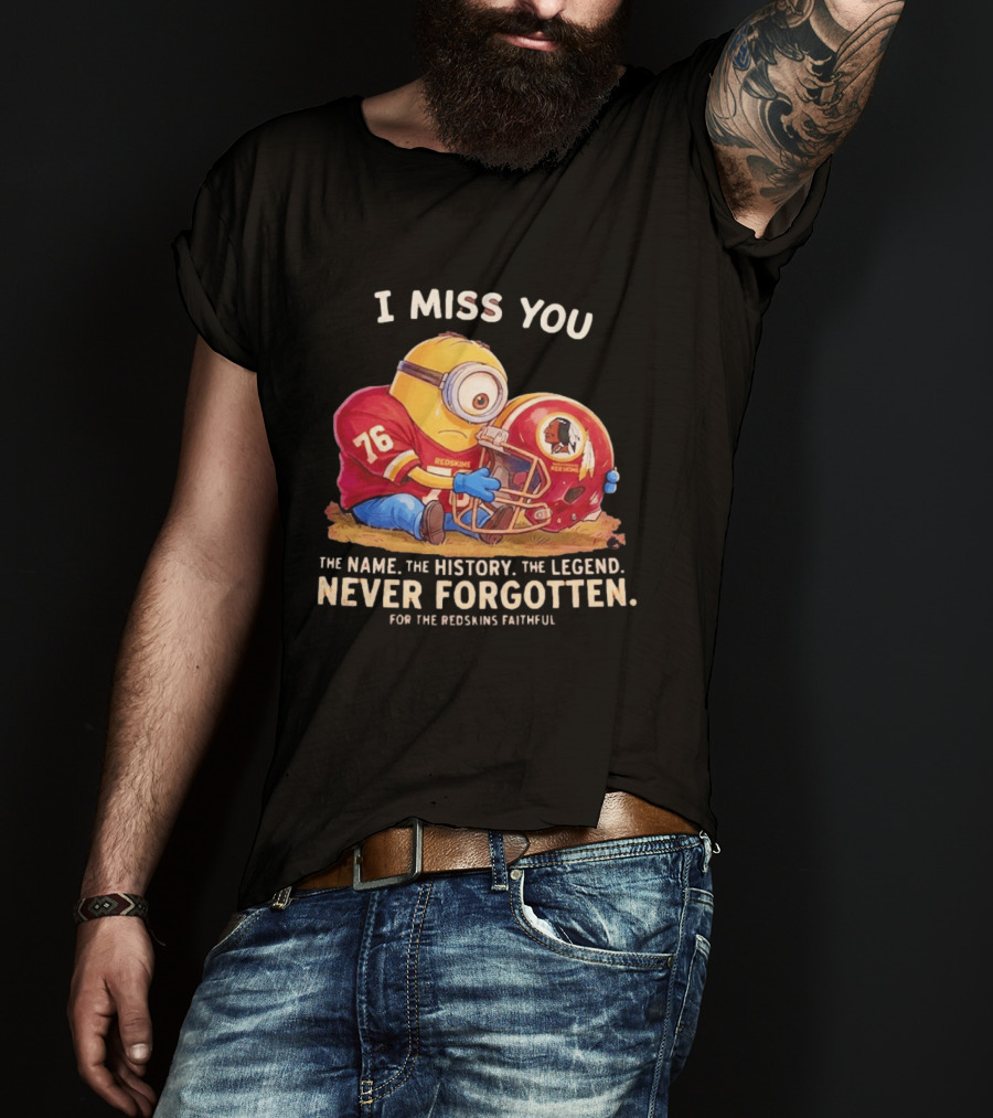 I Miss You Minion Washington Redskins Helmet The Name The History The Legend Never Forgotten T-Shirt