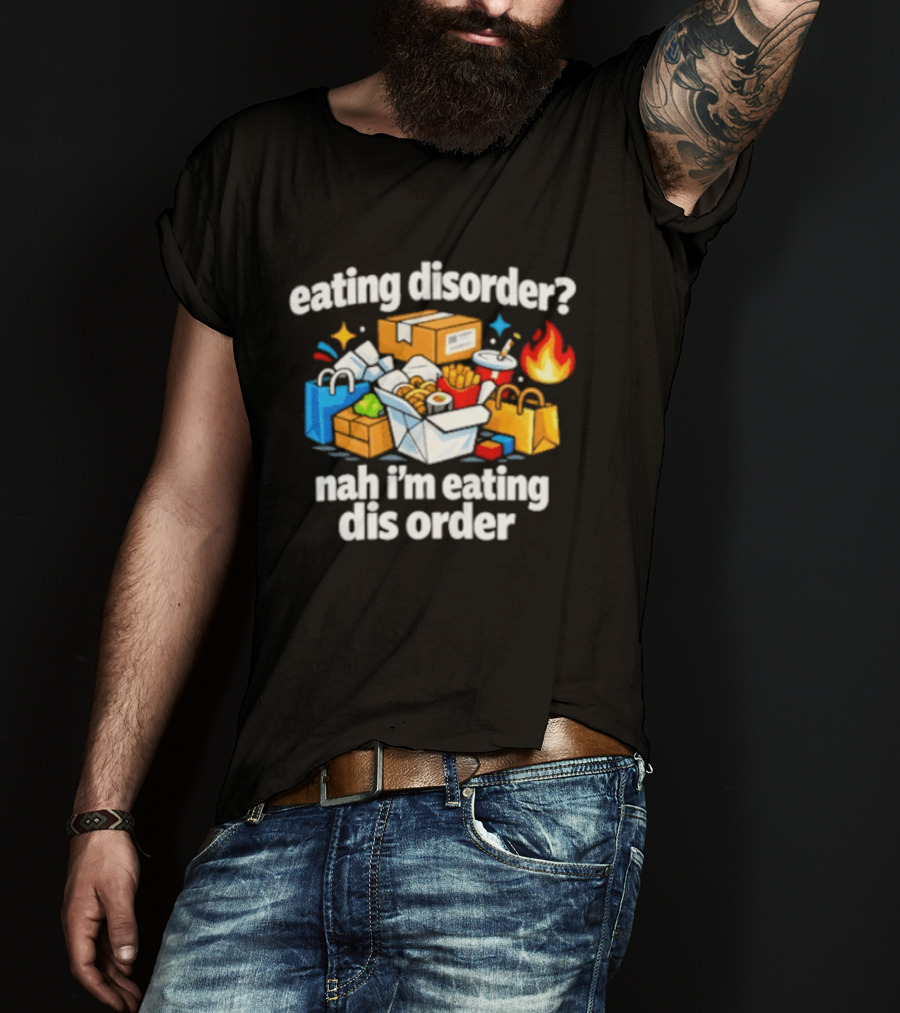 Eating Disorder Nah I'm Eating Dis Order Fast Food Boxes Bags Flame T-Shirt