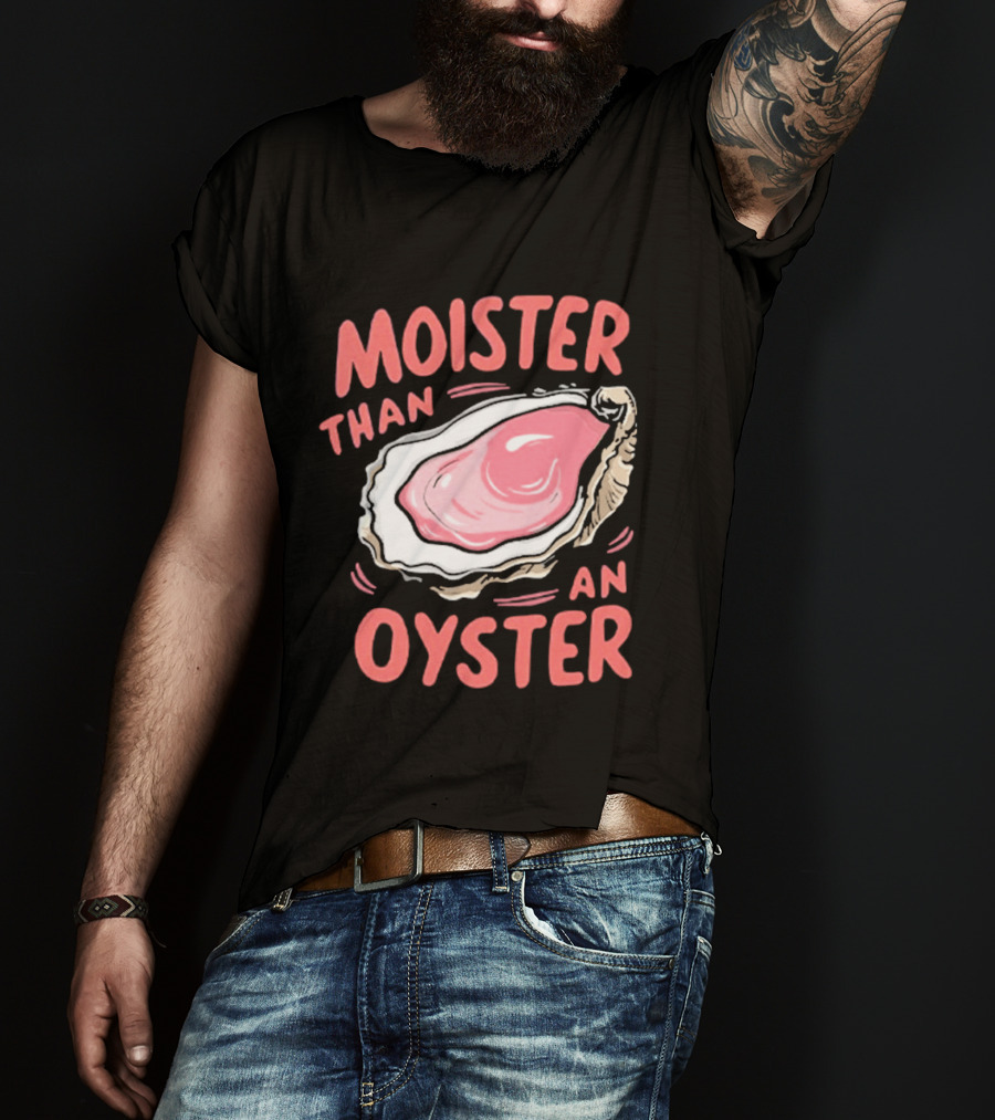 Moister Than An Oyster Funny Seafood Pun T-Shirt