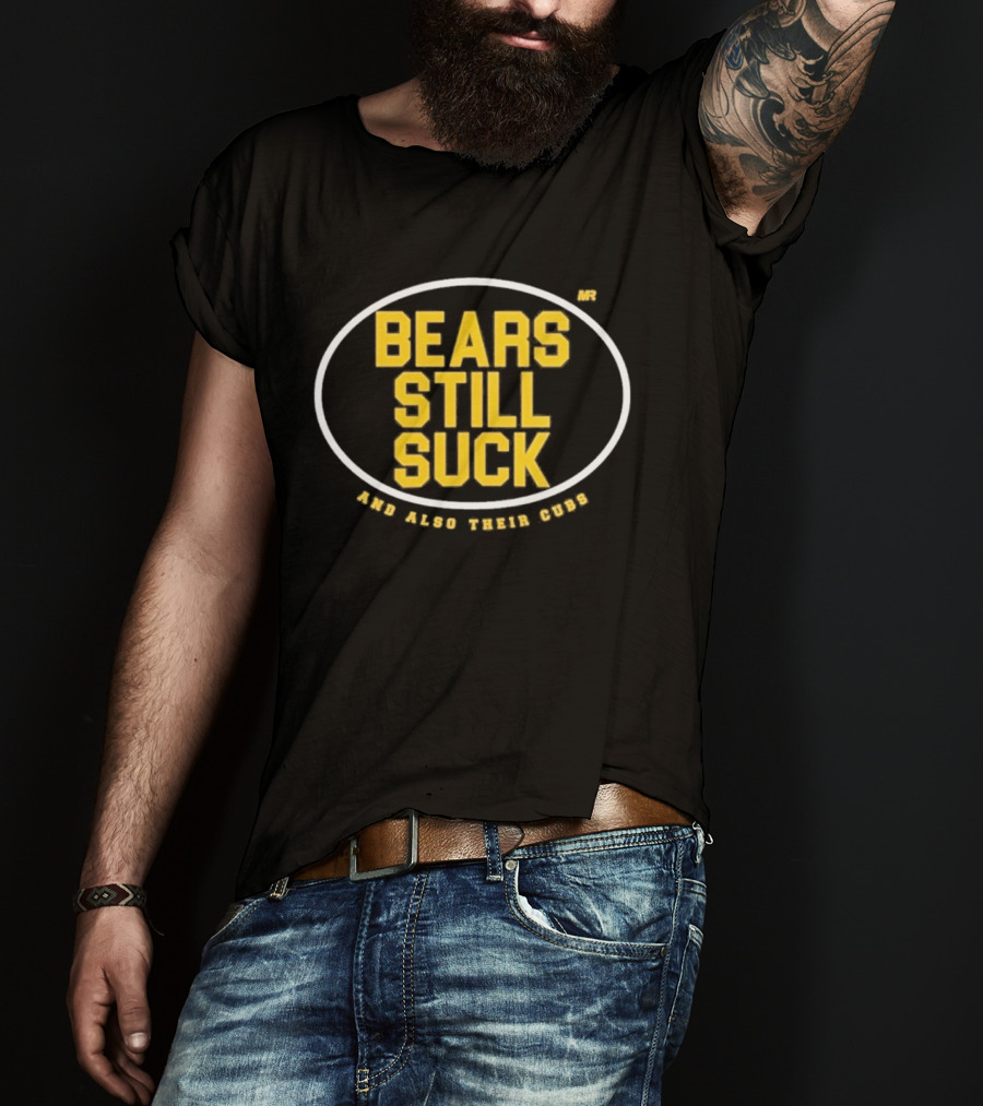 Bears Still Suck And Also Their Cubs T-Shirt