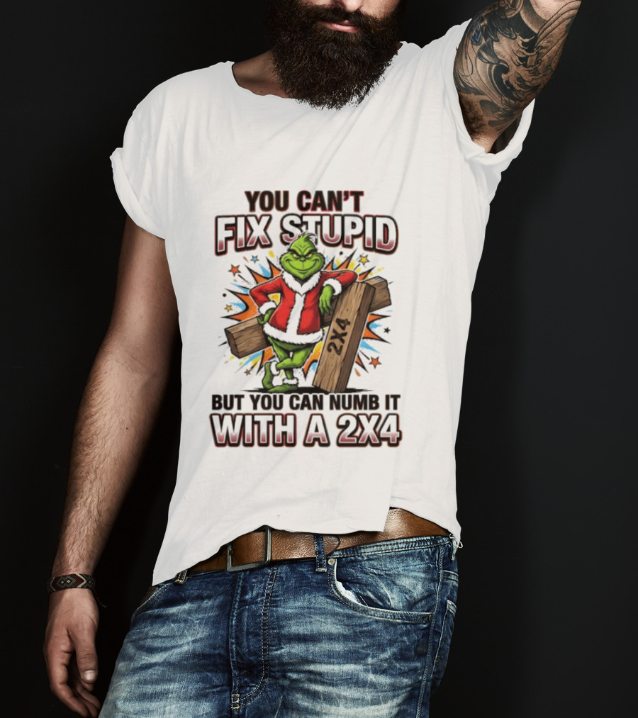 Grinch You Can't Fix Stupid But You Can Numb It With A 2x4 T-Shirt