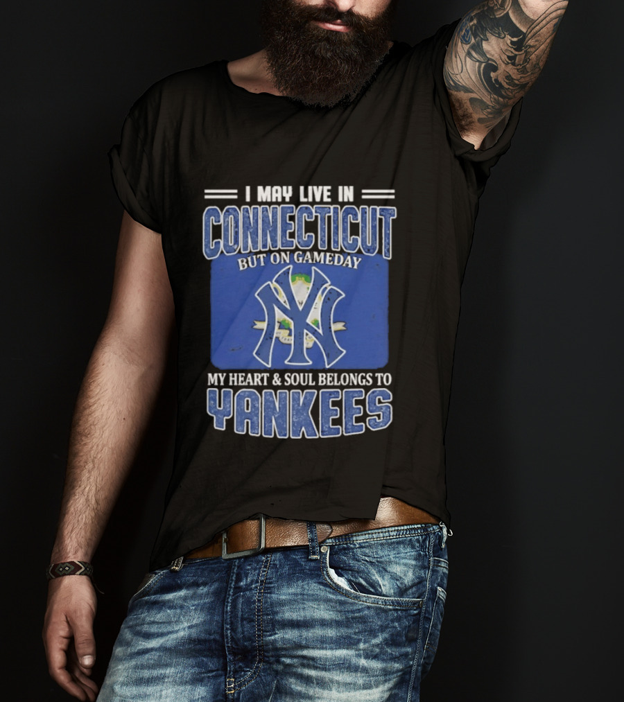 I May Live In Connecticut But On Gameday My Heart And Soul Belongs To Yankees T-Shirt