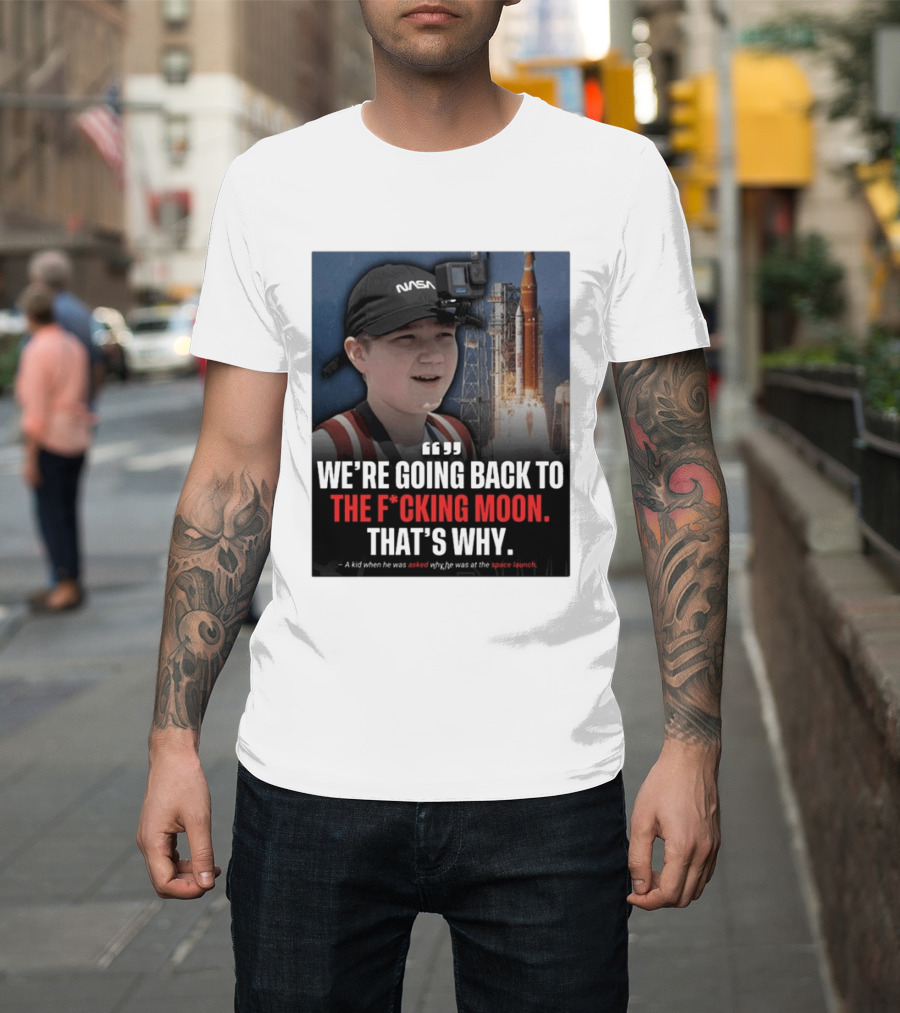 NASA Moon Mission Quote We're Going Back To The F*cking Moon That's Why T-Shirt