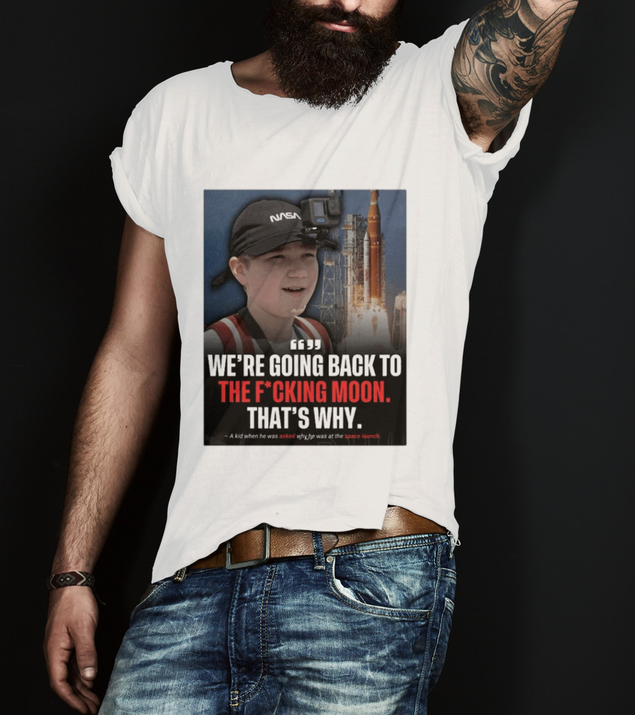 NASA Moon Mission Quote We're Going Back To The F*cking Moon That's Why T-Shirt
