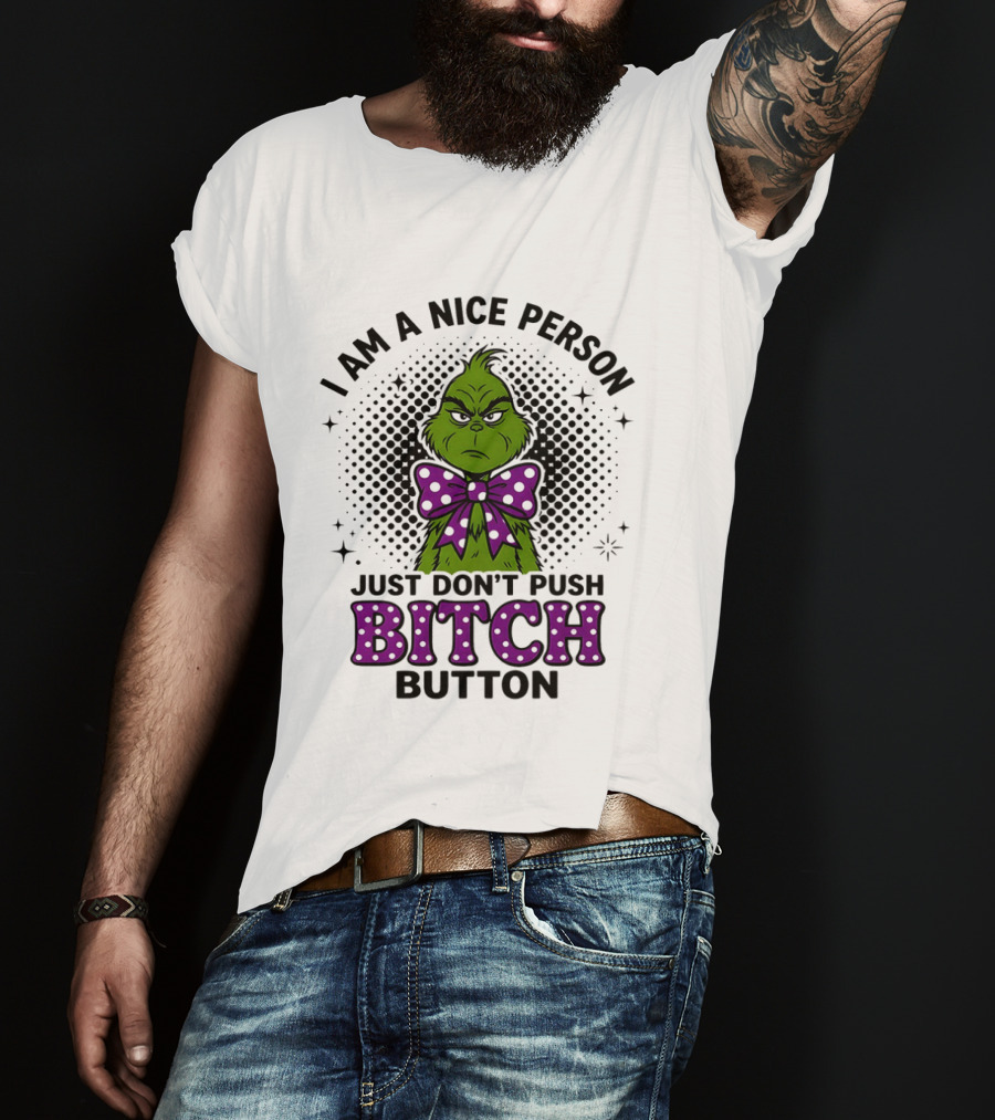 Grinch I Am A Nice Person Just Don't Push Bitch Button T-Shirt
