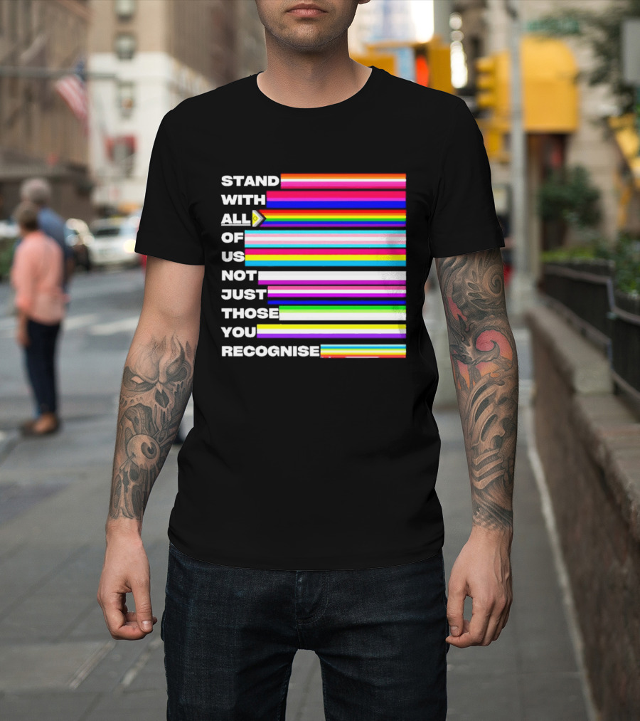 Stand With All Of Us Not Just Those You Recognise LGBTQ Rainbow Stripes Inclusivity T-Shirt