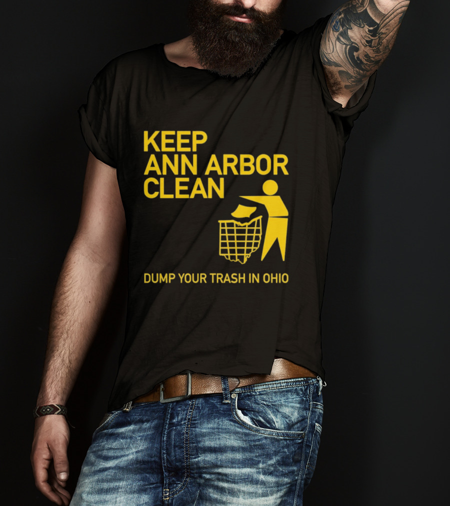Keep Ann Arbor Clean Dump Your Trash In Ohio T-Shirt