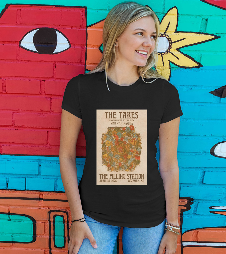 The Takes Uprooting Roses Release Show With Puddle The Filling Station Bozeman MT April 30 2026 T-Shirt