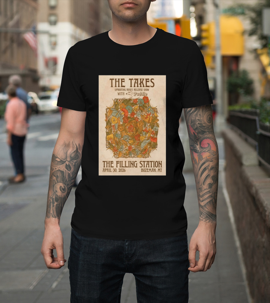 The Takes Uprooting Roses Release Show With Puddle The Filling Station Bozeman MT April 30 2026 T-Shirt
