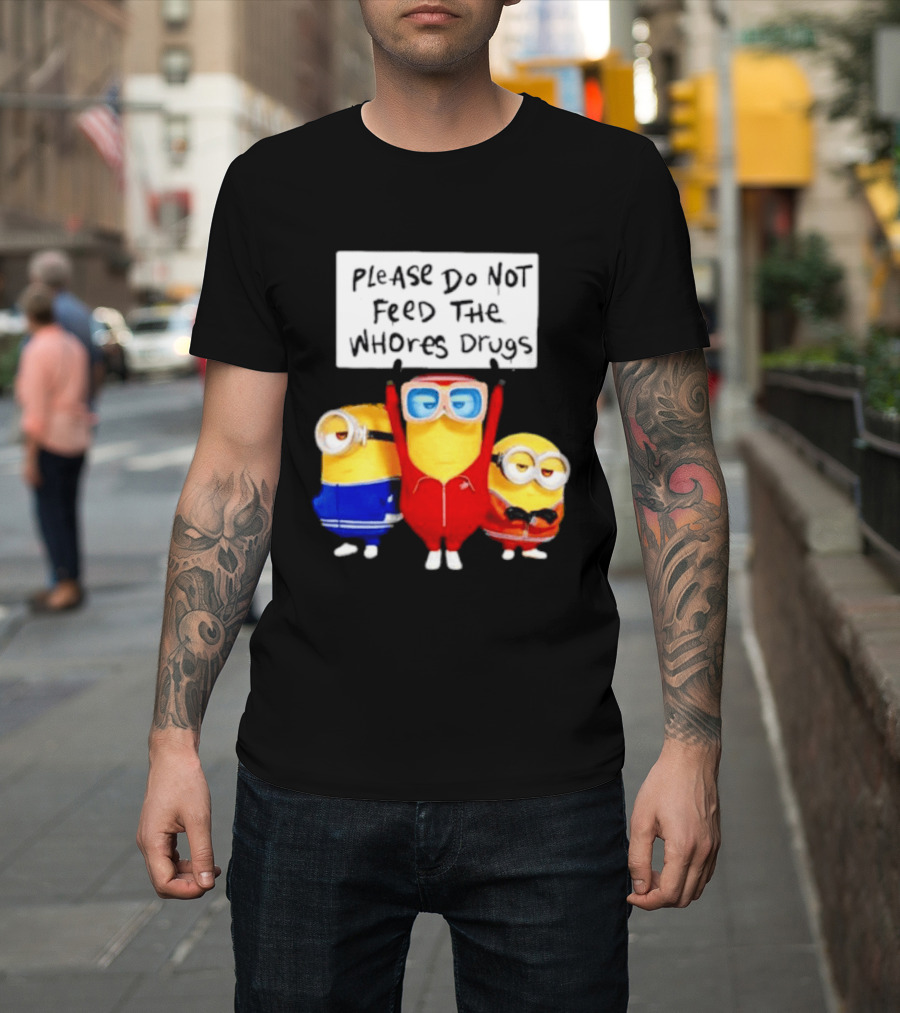 Do Not Feed Whore Drugs Minion T-Shirt