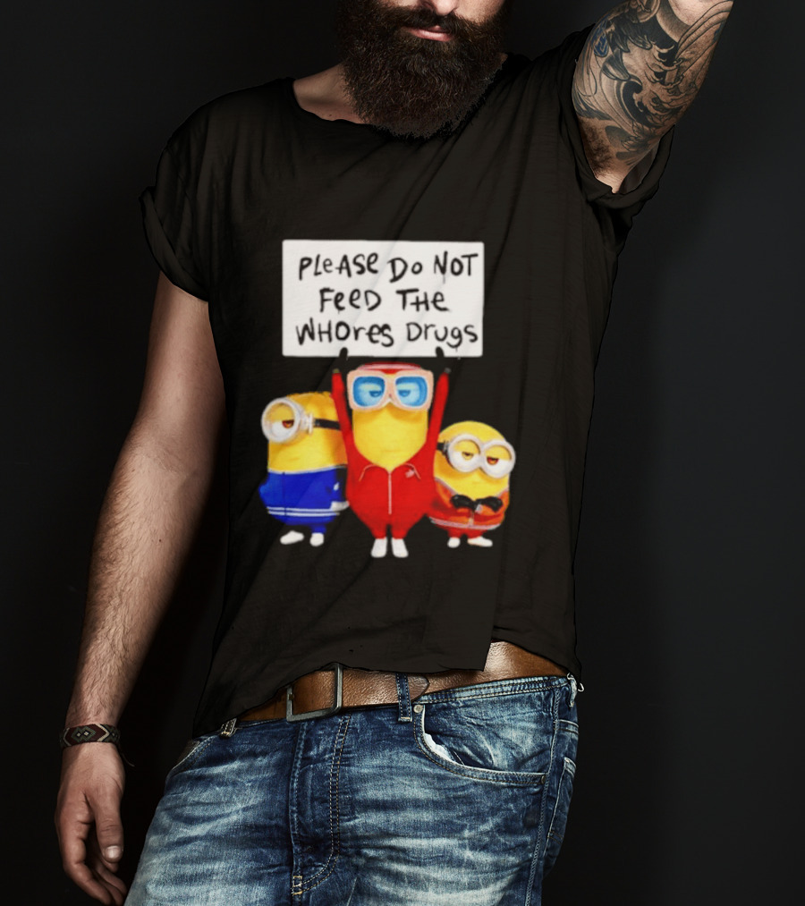 Do Not Feed Whore Drugs Minion T-Shirt