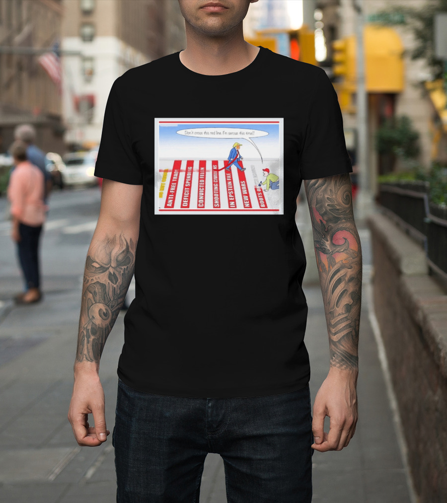 Don’t cross this red line I’m serous this time Trump cartoon T-Shirt