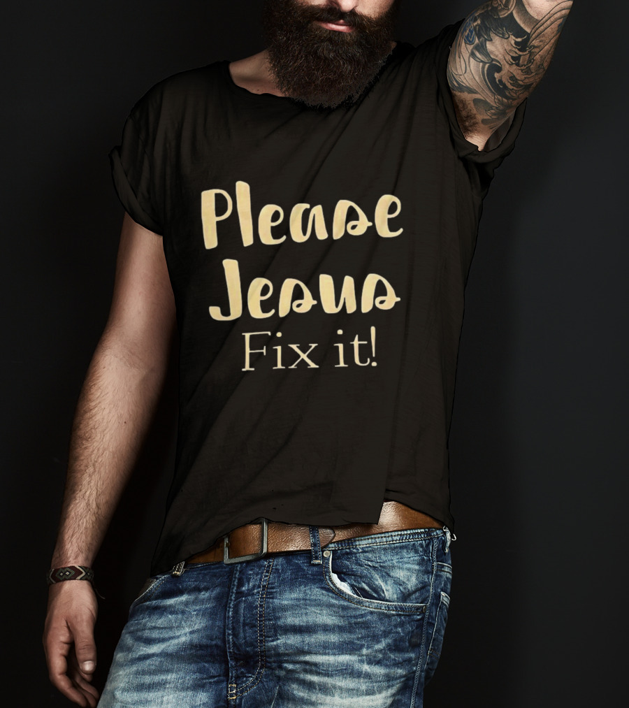 Please Jesus Fix It Christian Faith Encouragement T-Shirt