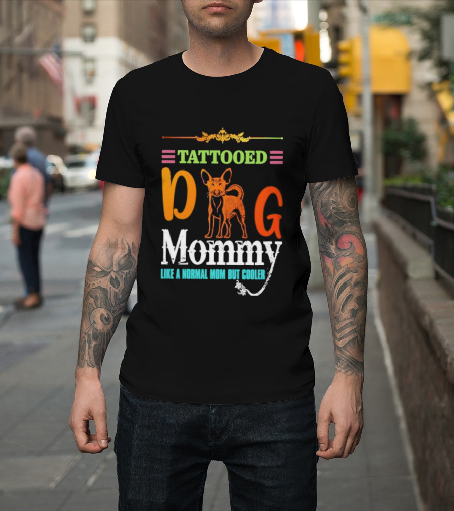 Tattooed Dog Mommy Like A Normal Mom But Cooler T-Shirt