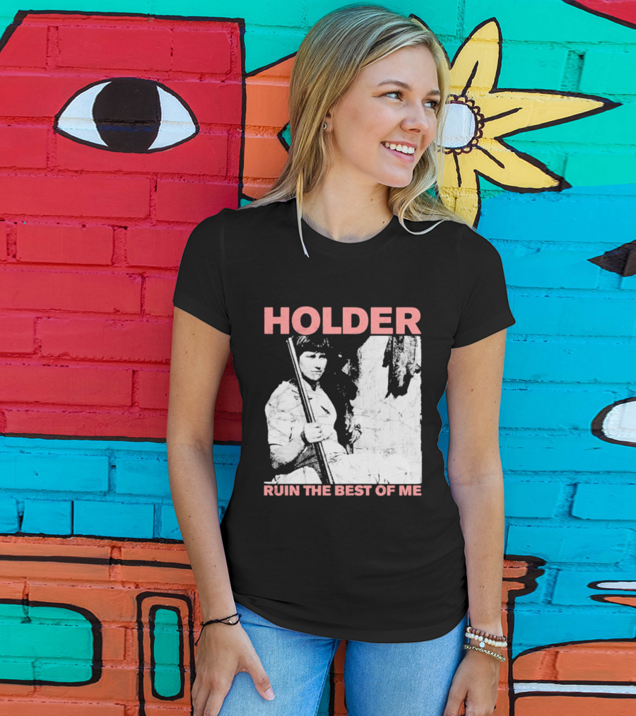 Holder Ruin The Best Of Me T-Shirt