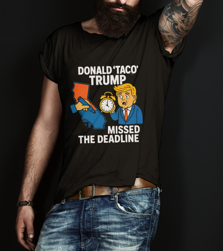 Donald 'Taco' Trump Missed The Deadline California Map Alarm T-Shirt