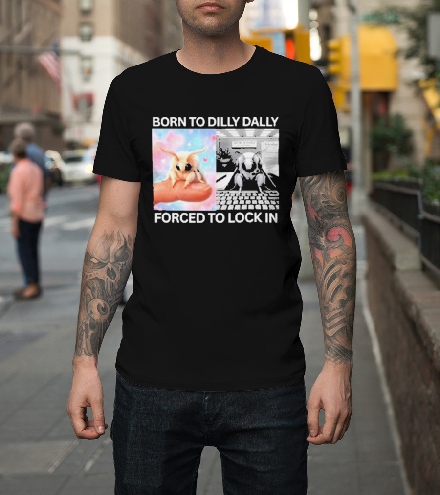 Born To Dilly Dally Forced To Lock In Moth Meme Cute And Funny Internet Humor T-Shirt