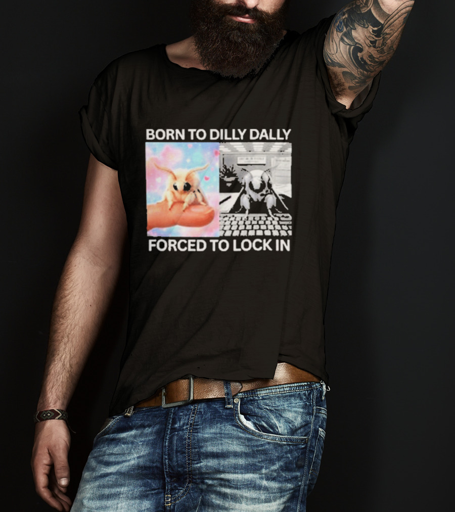 Born To Dilly Dally Forced To Lock In Moth Meme Cute And Funny Internet Humor T-Shirt