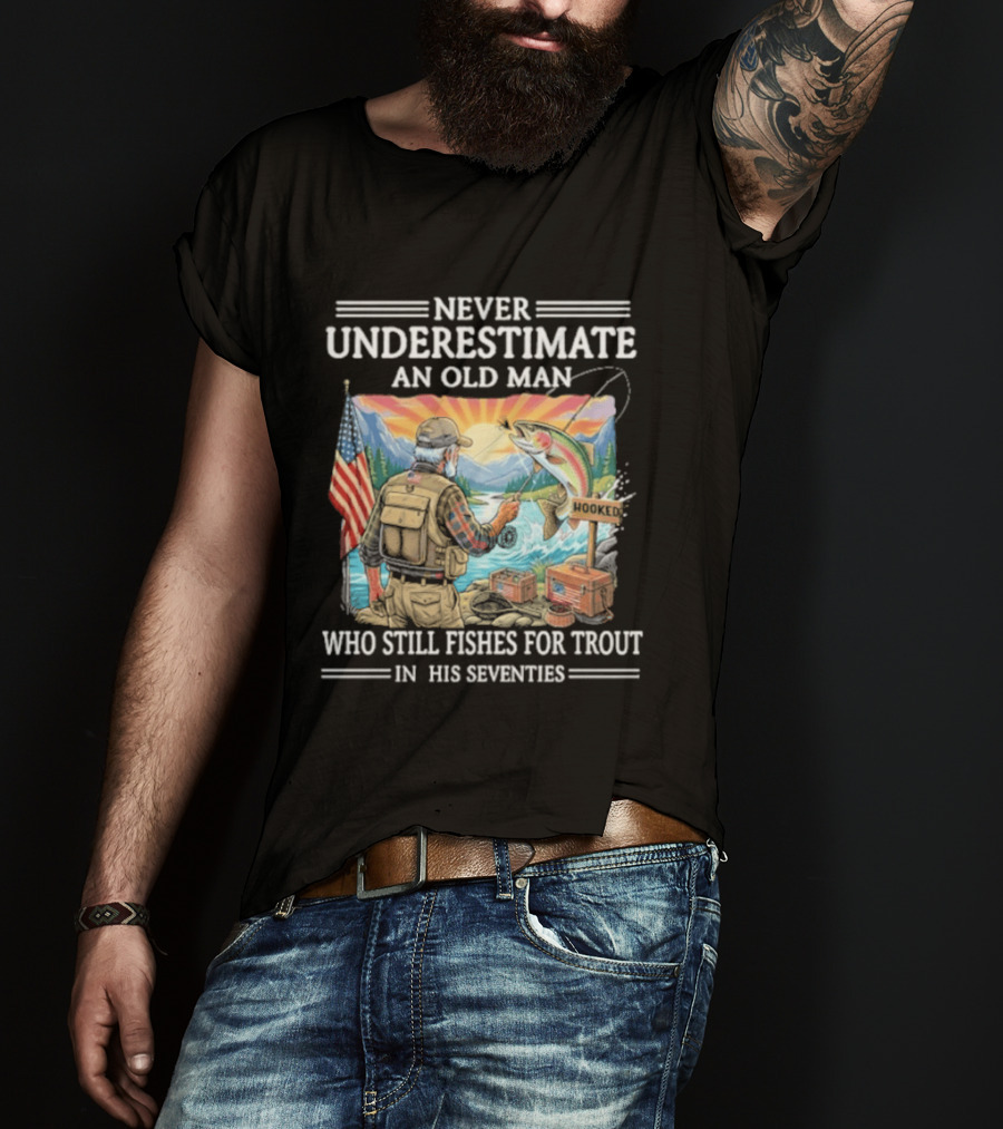 Never Underestimate An Old Man Who Still Fishes For Trout In His Seventies American Flag Fishing Scene T-Shirt