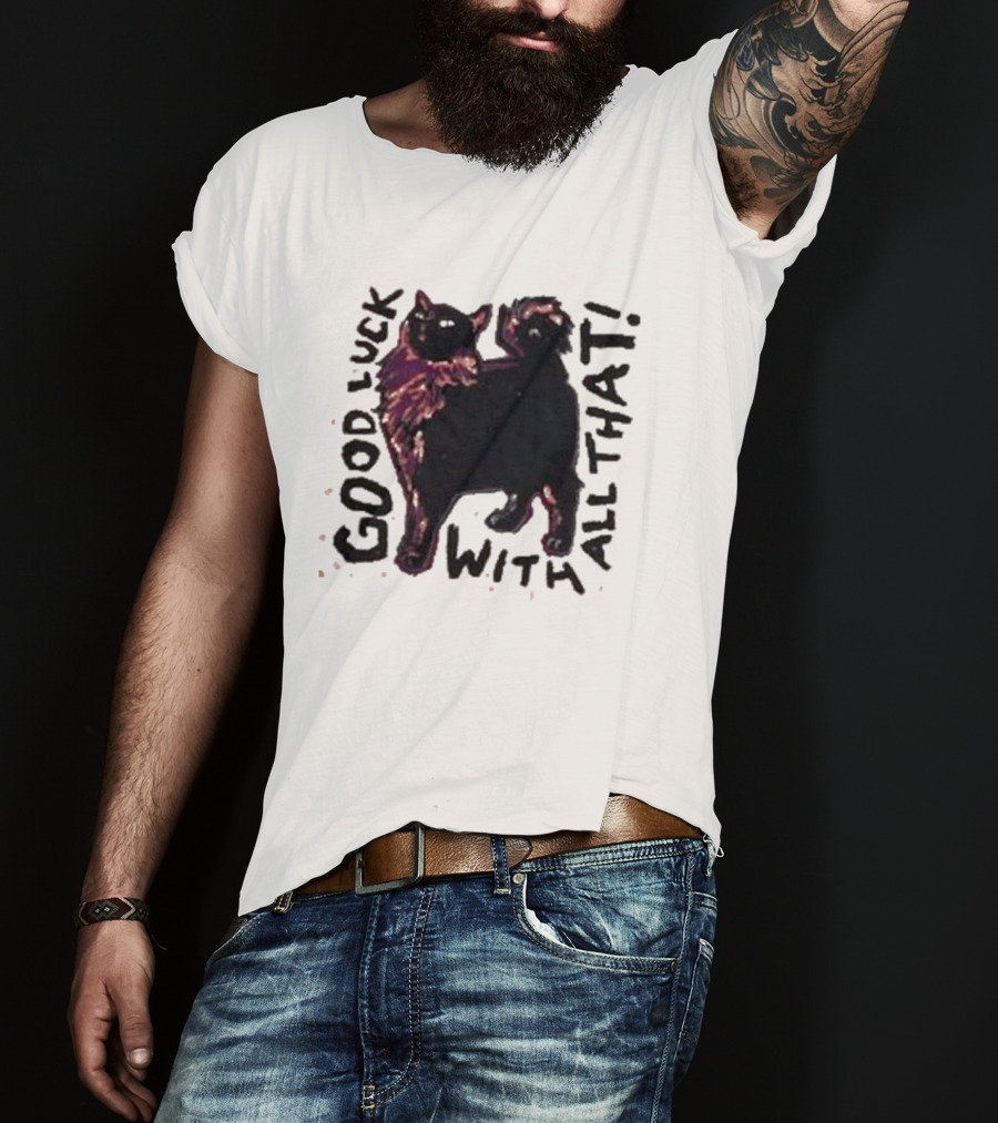 Good Luck With All That Cat Image T-Shirt
