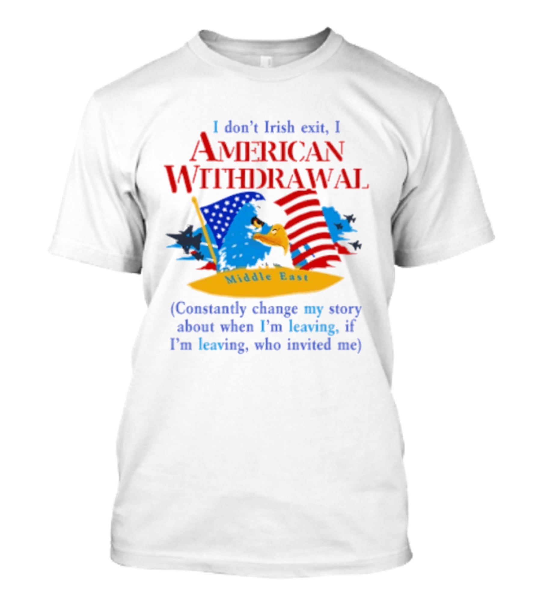 I Don't Irish Exit I American Withdrawal Middle East Constantly Change Story T-Shirt