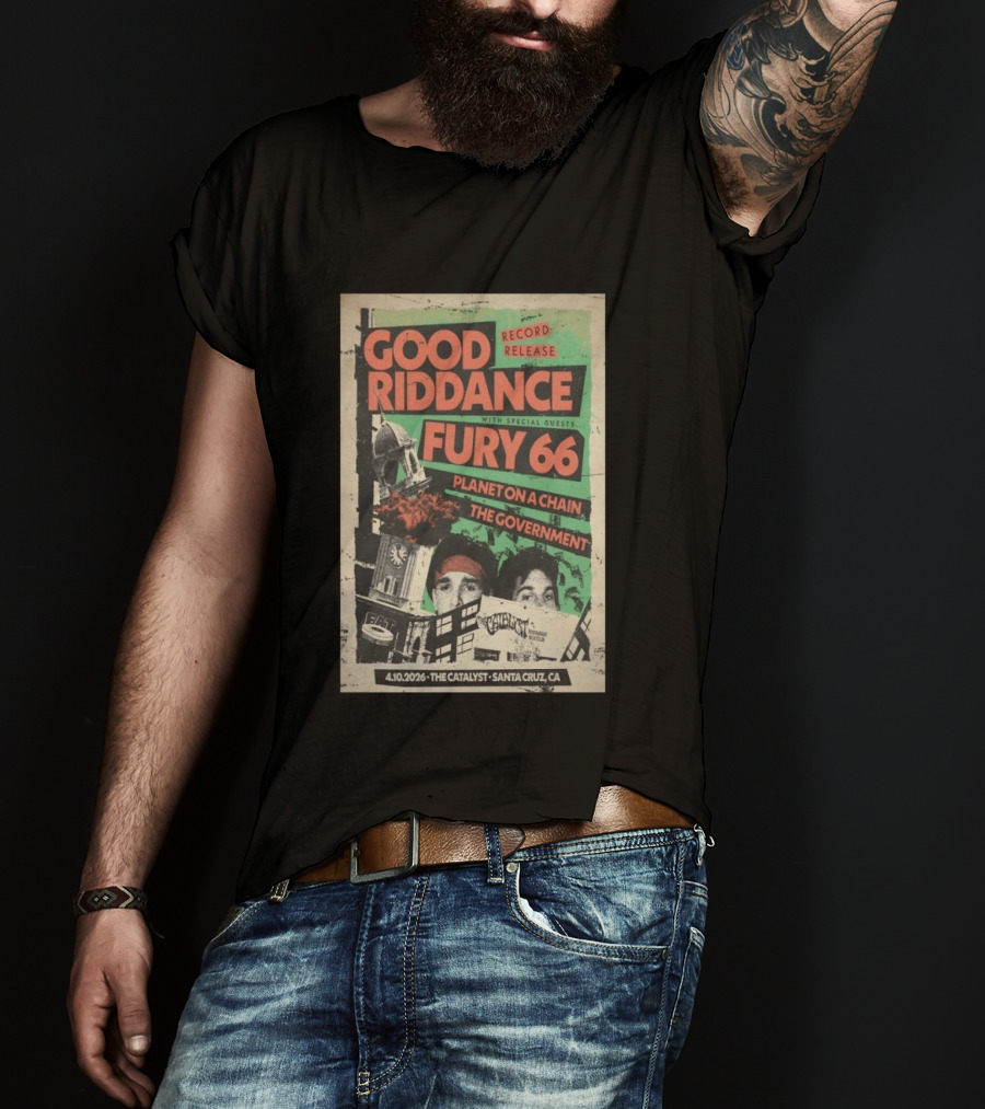 Good Riddance Record Release Fury 66 Planet On A Chain The Government 4.10.2026 The Catalyst Santa Cruz CA T-Shirt