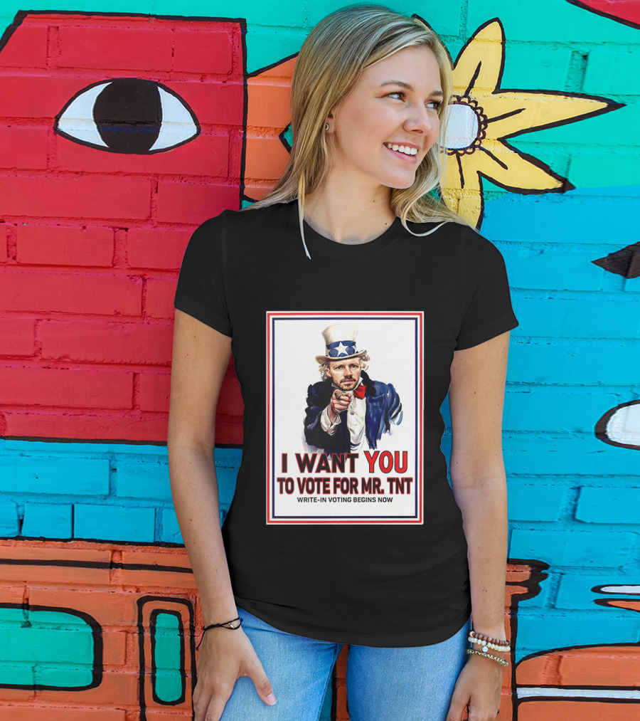 I Want You To Vote For Mr TNT Write In Voting Begins Now T-Shirt